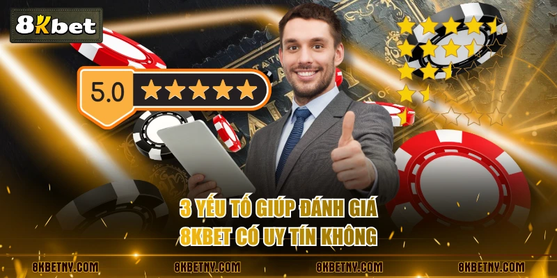 3 yếu tố giúp đánh giá 8KBET có uy tín không