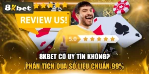 8KBET Có Uy Tín Không? Phân Tích Qua Số Liệu Chuẩn 99%