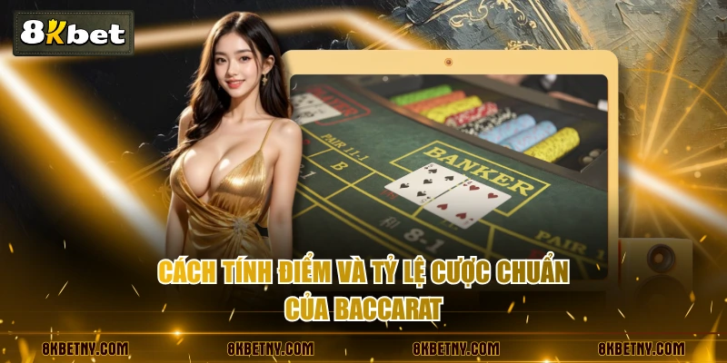 Cách tính điểm và tỷ lệ cược chuẩn của Baccarat