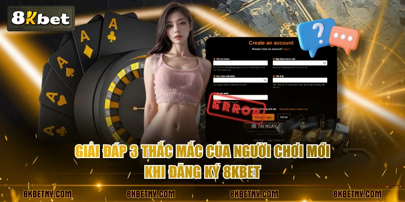 Đăng Ký 8KBET Trải Nghiệm Thiên Đường Giải Trí Xanh Chín 4 Giải đáp 3 thắc mắc của người chơi mới khi đăng ký 8KBET