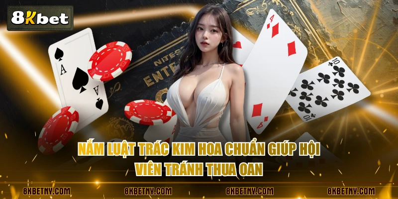 Nắm luật Trác Kim Hoa chuẩn giúp hội viên tránh thua oan